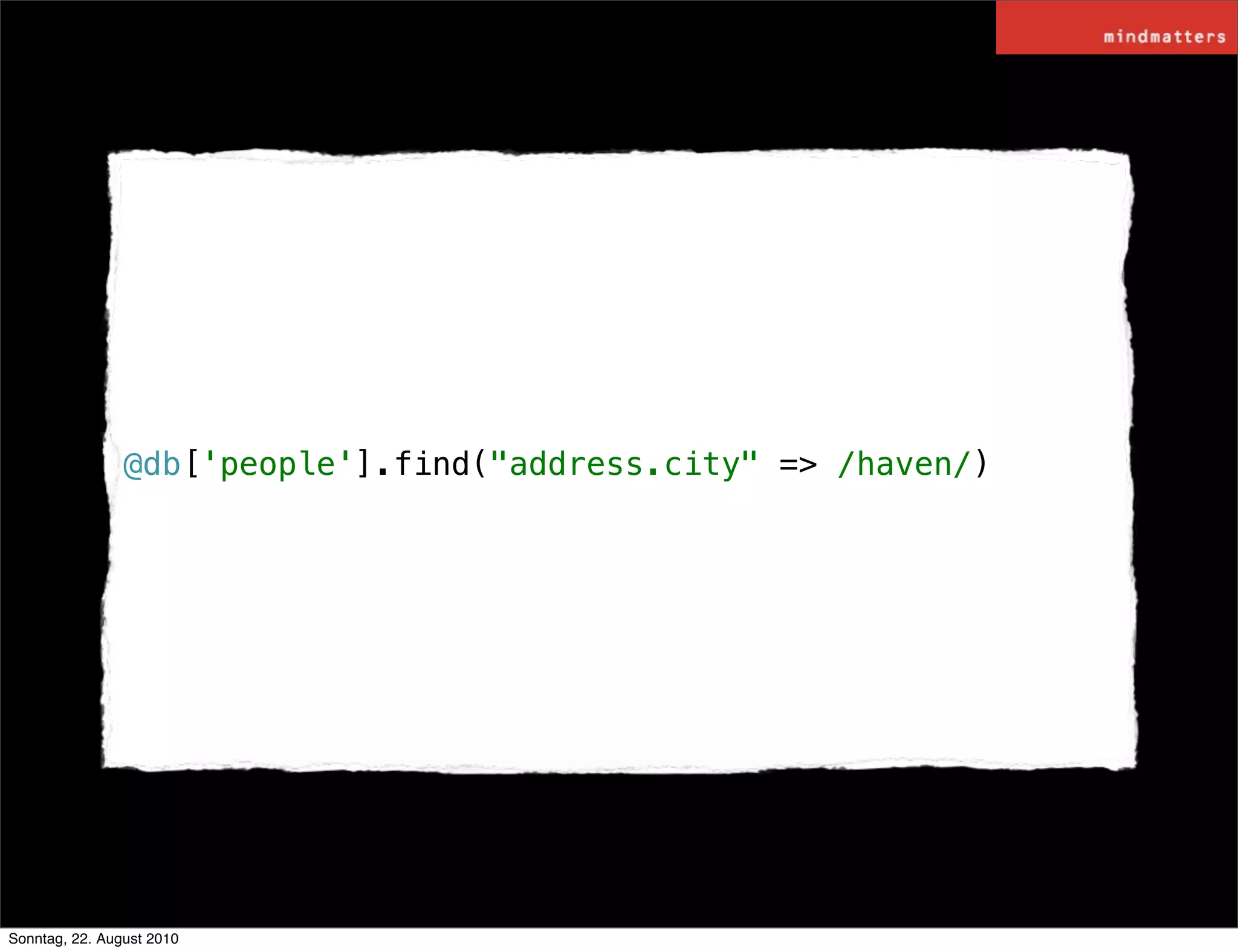 @db['people'].find("address.city" => /haven/)




Sonntag, 22. August 2010
 