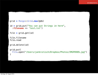 grid = Mongo::Grid.new(@db)

                id = grid.put("You can put Strings in here",
                  :filename => '...