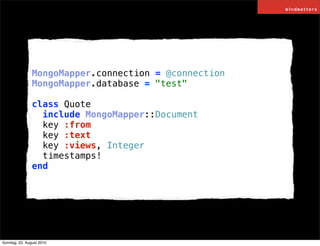 MongoMapper.connection = @connection
                MongoMapper.database = "test"

                class Quote
          ...