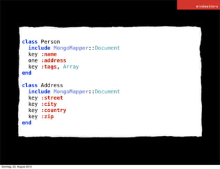 class Person
                  include MongoMapper::Document
                  key :name
                  one :address
  ...