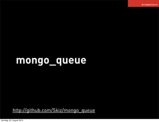 mongo_queue



            http://github.com/Skiz/mongo_queue
Sonntag, 22. August 2010
 