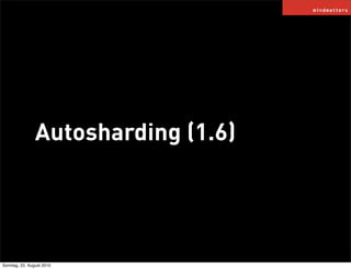 Autosharding (1.6)




Sonntag, 22. August 2010
 