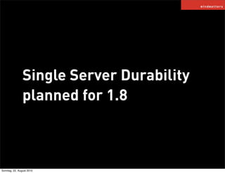 Single Server Durability
                planned for 1.8



Sonntag, 22. August 2010
 