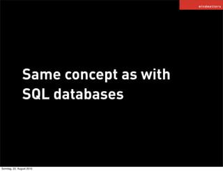 Same concept as with
                SQL databases



Sonntag, 22. August 2010
 