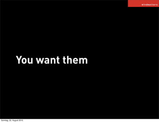 You want them




Sonntag, 22. August 2010
 