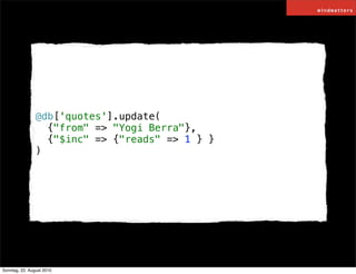 @db['quotes'].update(
                  {"from" => "Yogi Berra"},
                  {"$inc" => {"reads" => 1 } }
         ...