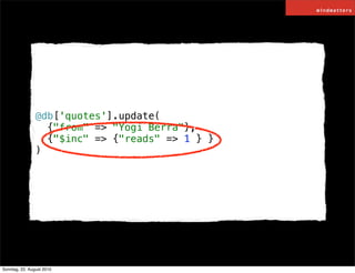 @db['quotes'].update(
                  {"from" => "Yogi Berra"},
                  {"$inc" => {"reads" => 1 } }
         ...