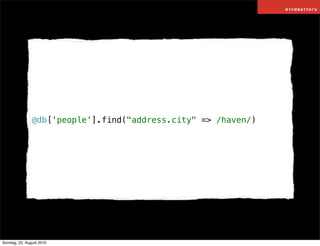 @db['people'].find("address.city" => /haven/)




Sonntag, 22. August 2010
 