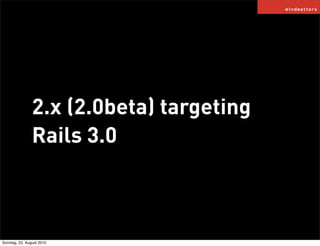 2.x (2.0beta) targeting
                Rails 3.0



Sonntag, 22. August 2010
 