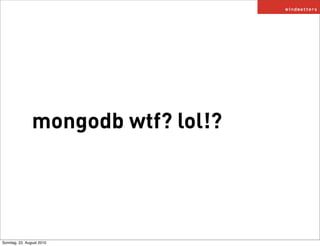 mongodb wtf? lol!?




Sonntag, 22. August 2010
 