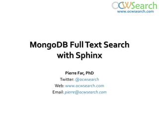 MongoDB Full Text Searchwith Sphinx Pierre Far, PhD Twitter: @ocwsearch Web: www.ocwsearch.com Email: pierre@ocwsearch.com 