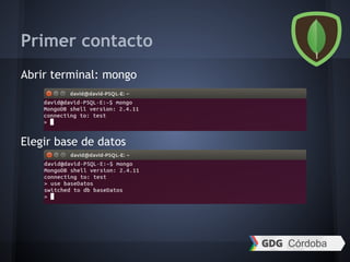 Primer contacto
Abrir terminal: mongo
Elegir base de datos
 