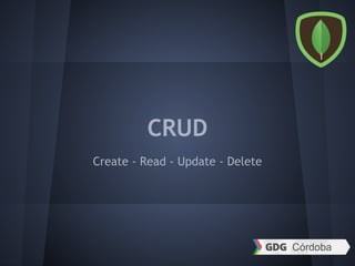 CRUD
Create - Read - Update - Delete
 