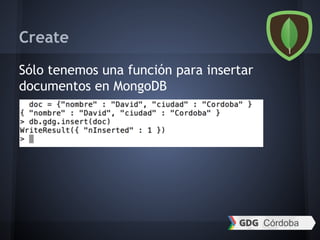 Create
Sólo tenemos una función para insertar
documentos en MongoDB
 