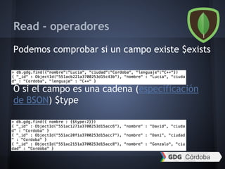 Read - operadores
Podemos comprobar si un campo existe $exists
O si el campo es una cadena (especificación
de BSON) $type
 