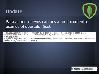 Update
Para añadir nuevos campos a un documento
usamos el operador $set
 