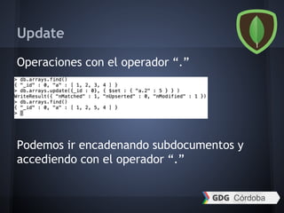 Update
Operaciones con el operador “.”
Podemos ir encadenando subdocumentos y
accediendo con el operador “.”
 