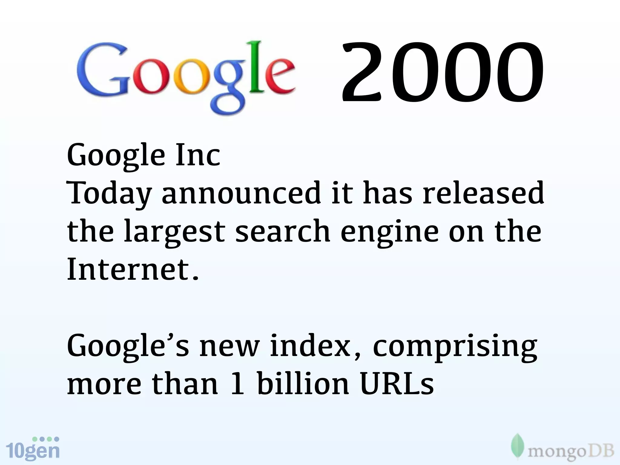 2000
Google Inc
Today announced it has released
the largest search engine on the
Internet.

Google’s new index, comprising
more than 1 billion URLs
 