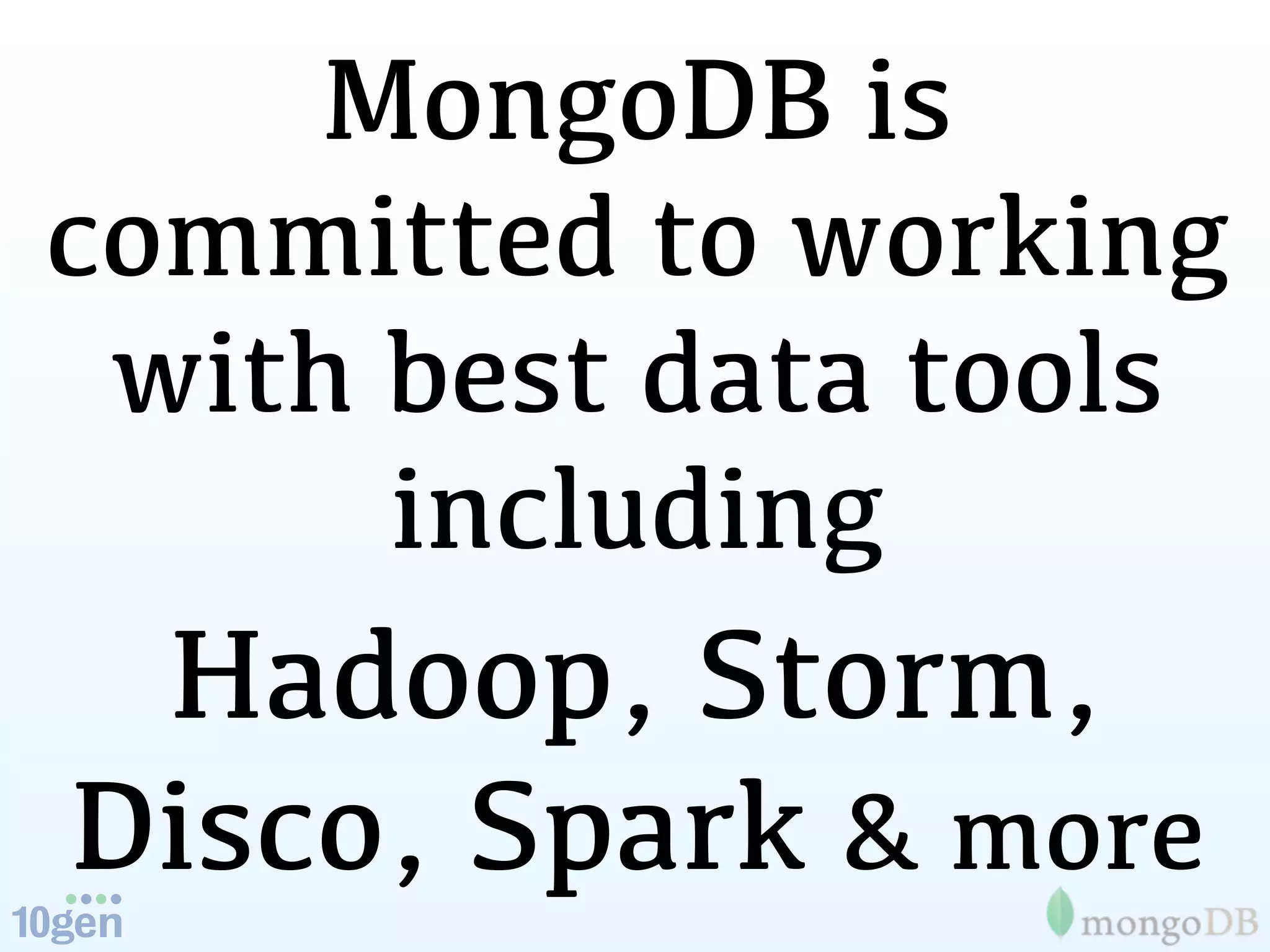MongoDB is
committed to working
 with best data tools
      including
 Hadoop, Storm,
Disco, Spark & more
 