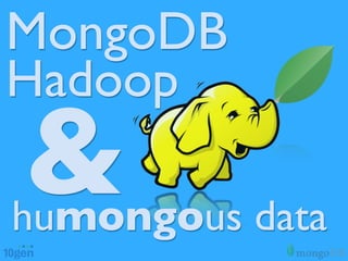MongoDB
Hadoop
&
humongous data
 