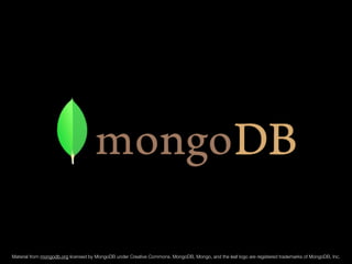 Material from mongodb.org licensed by MongoDB under Creative Commons. MongoDB, Mongo, and the leaf logo are registered trademarks of MongoDB, Inc. 
 