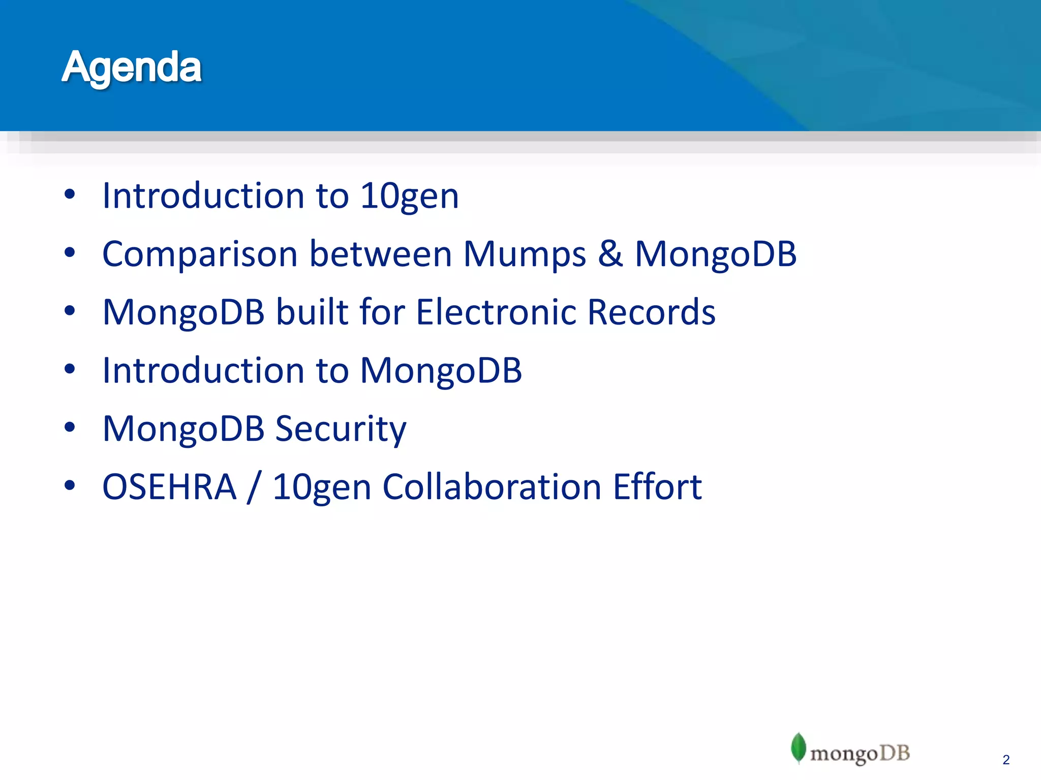 2
• Introduction to 10gen
• Comparison between Mumps & MongoDB
• MongoDB built for Electronic Records
• Introduction to MongoDB
• MongoDB Security
• OSEHRA / 10gen Collaboration Effort
 