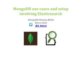 MongoDB use cases and setup
involving Elasticsearch
MongoDB Meetup @hikeapp Gurgaon
Bharvi Dixit
@d_bharvi
13th February 2015
 
