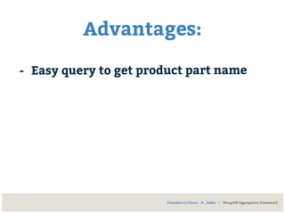 Advantages:
- Easy query to get product part name
Francesco Lo Franco - @__kekko | MongoDB Aggregation Framework
 