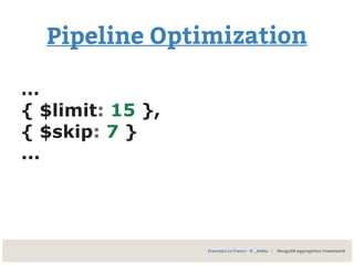 Francesco Lo Franco - @__kekko | MongoDB Aggregation Framework
Pipeline Optimization
…
{ $limit: 15 },
{ $skip: 7 }
...
 