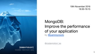 MADRID · NOV 18-19 · 2016
19th November 2016
18:30-19:15
MongoDB:
Improve the performance
of your application
by @juanroycouto
@codemotion_es
1
 
