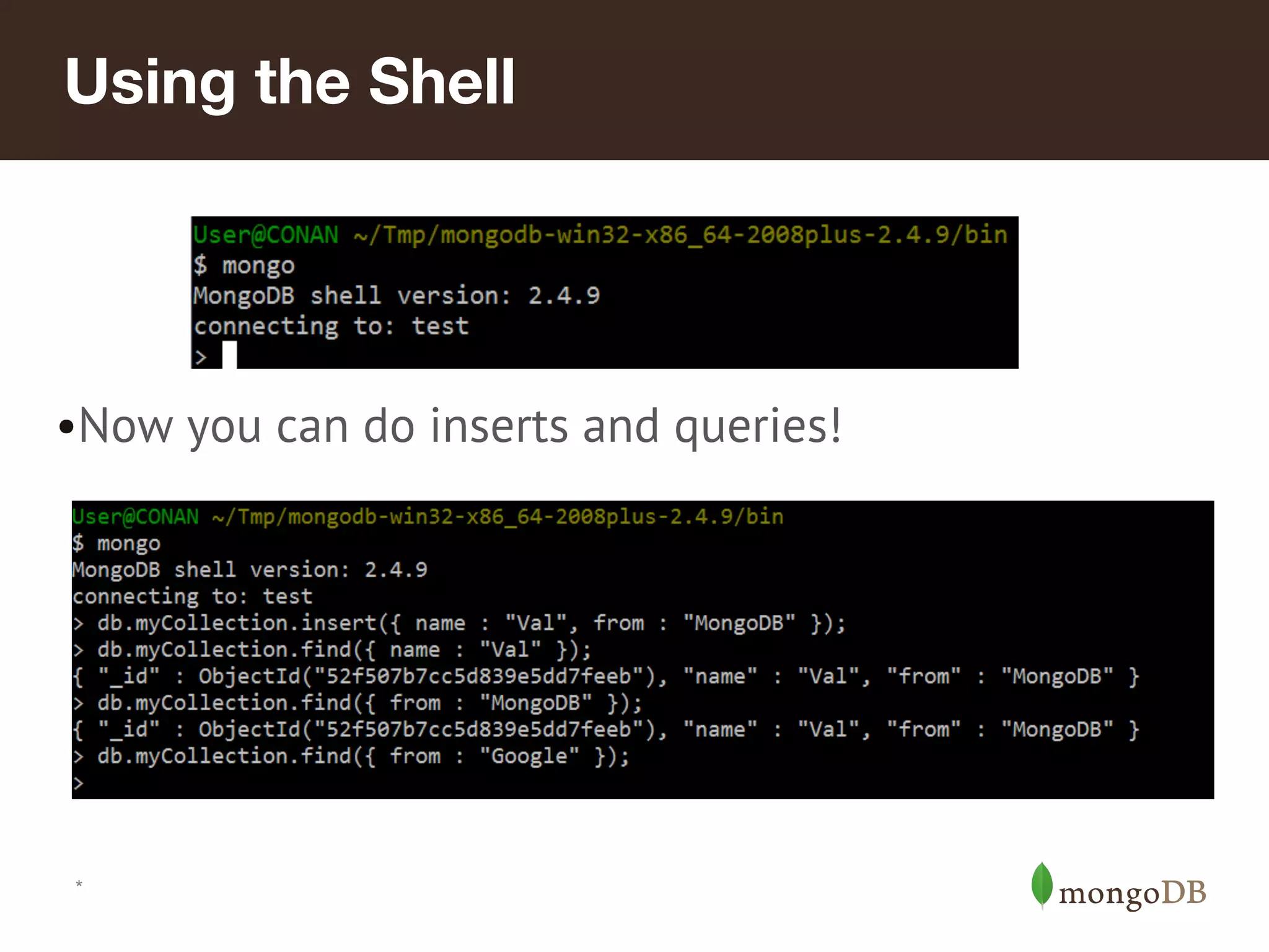 Using the Shell
•Now you can do inserts and queries!
*