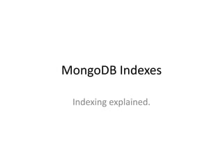 MongoDB Indexes
Indexing explained.
 