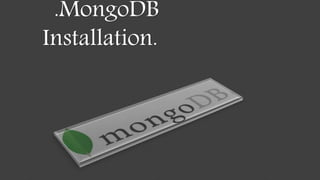.MongoDB
Installation.
 