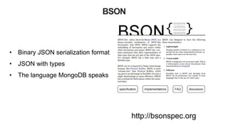 BSON
•  Binary JSON serialization format
•  JSON with types
•  The language MongoDB speaks
http://bsonspec.org
 