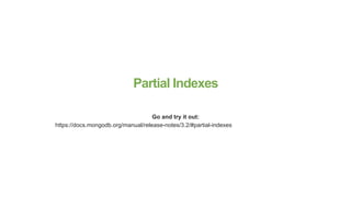 Partial Indexes
Go and try it out:
https://docs.mongodb.org/manual/release-notes/3.2/#partial-indexes
 