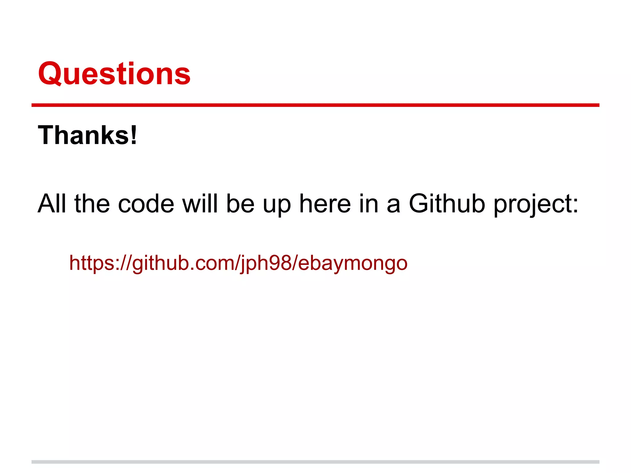 Questions
Thanks!
All the code will be up here in a Github project:
https://github.com/jph98/ebaymongo
 
