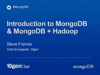 #MongoDB




Introduction to MongoDB
& MongoDB + Hadoop
Steve Francia
Chief Evangelist, 10gen
 