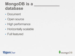 MongoDB is a ___________
database
• Document
• Open source
• High performance
• Horizontally scalable
• Full featured
 