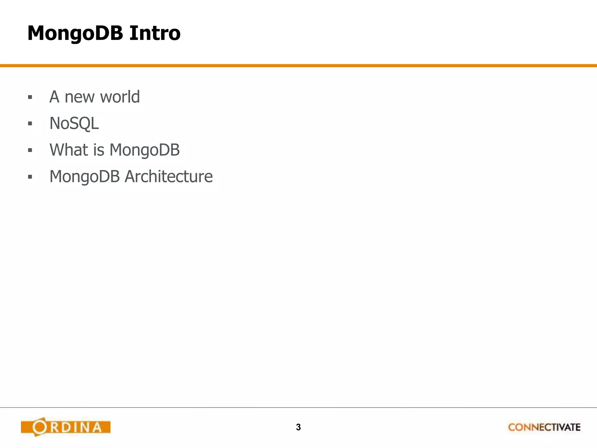 3
MongoDB Intro
▪ A new world
▪ NoSQL
▪ What is MongoDB
▪ MongoDB Architecture
 