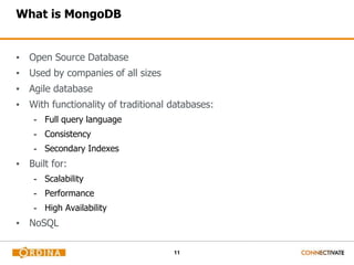 11
What is MongoDB
▪ Open Source Database
▪ Used by companies of all sizes
▪ Agile database
▪ With functionality of traditional databases:
- Full query language
- Consistency
- Secondary Indexes
▪ Built for:
- Scalability
- Performance
- High Availability
▪ NoSQL
 