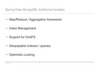 Spring Data MongoDB: Additional Goodies


        Map/Reduce / Aggregation framework

        Index Management

        Support for GridFS

        Geopspatial indexes / queries

        Optimistic Locking

codecentric AG               28
 