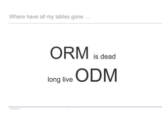Where have all my tables gone …




                 ORM is dead
                 long live   ODM
codecentric AG          3
 