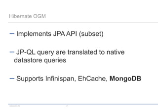 Hibernate OGM


         Implements JPA API (subset)

       JP-QL query are translated to native
      datastore queries

         Supports Infinispan, EhCache, MongoDB


codecentric AG          31
 