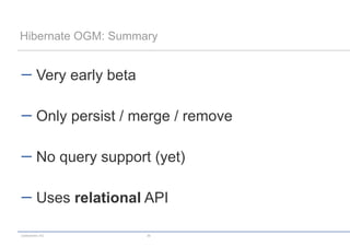 Hibernate OGM: Summary


         Very early beta

         Only persist / merge / remove

         No query support (yet)

         Uses relational API

codecentric AG             36
 