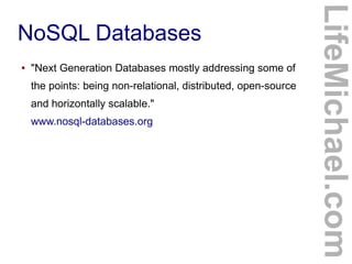 ●

"Next Generation Databases mostly addressing some of
the points: being non-relational, distributed, open-source
and horizontally scalable."
www.nosql-databases.org

LifeMichael.com

NoSQL Databases

 