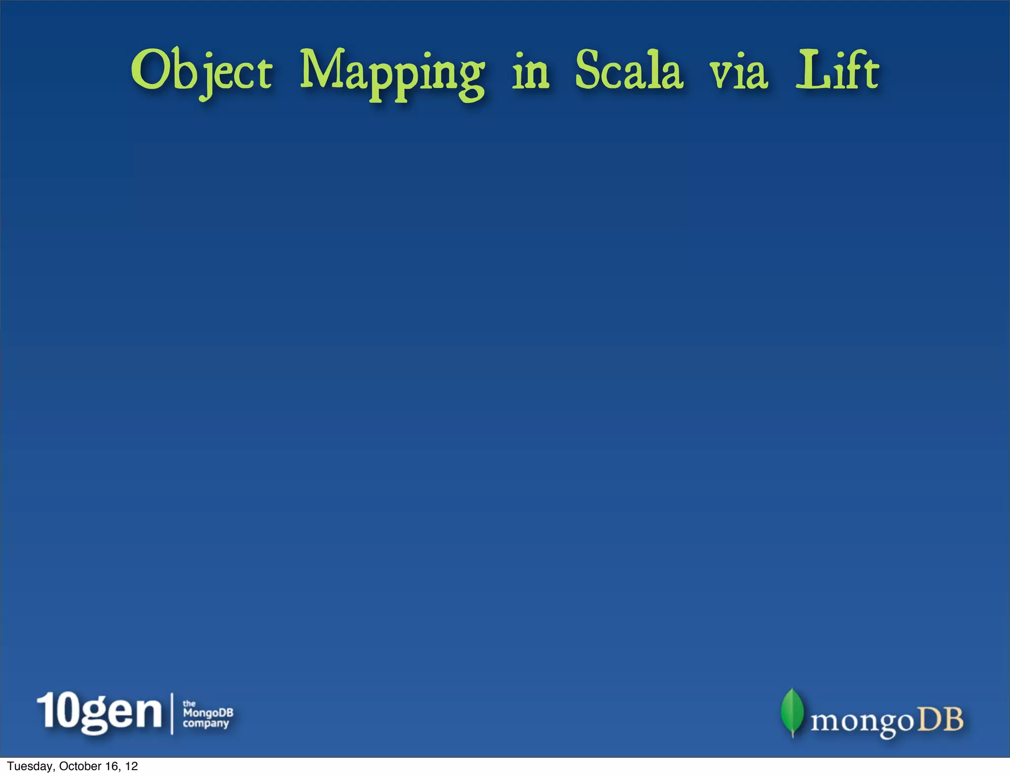 Object Mapping in Scala via Lift




Tuesday, October 16, 12
 