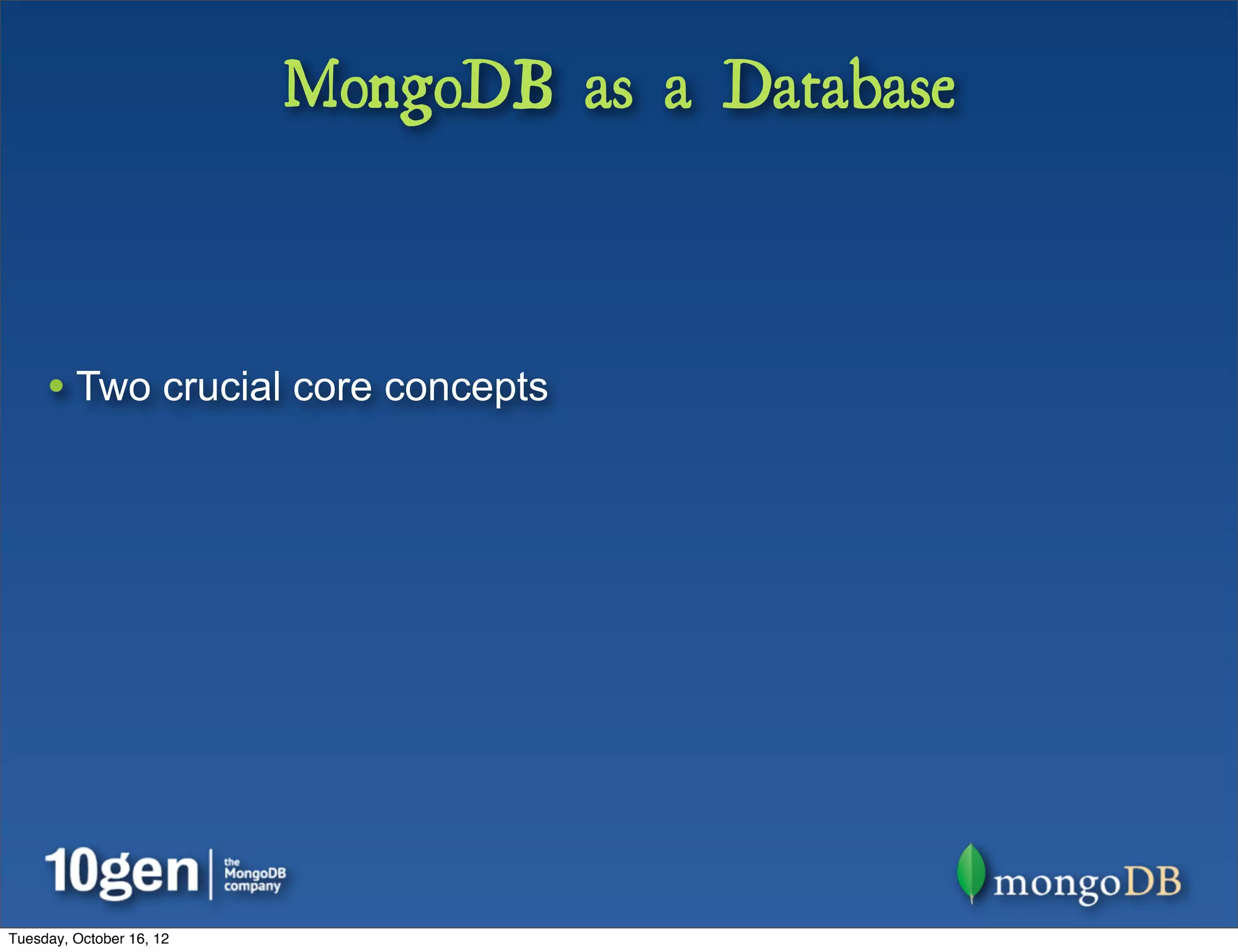 MongoDB as a Database



     • Two crucial core concepts




Tuesday, October 16, 12
 