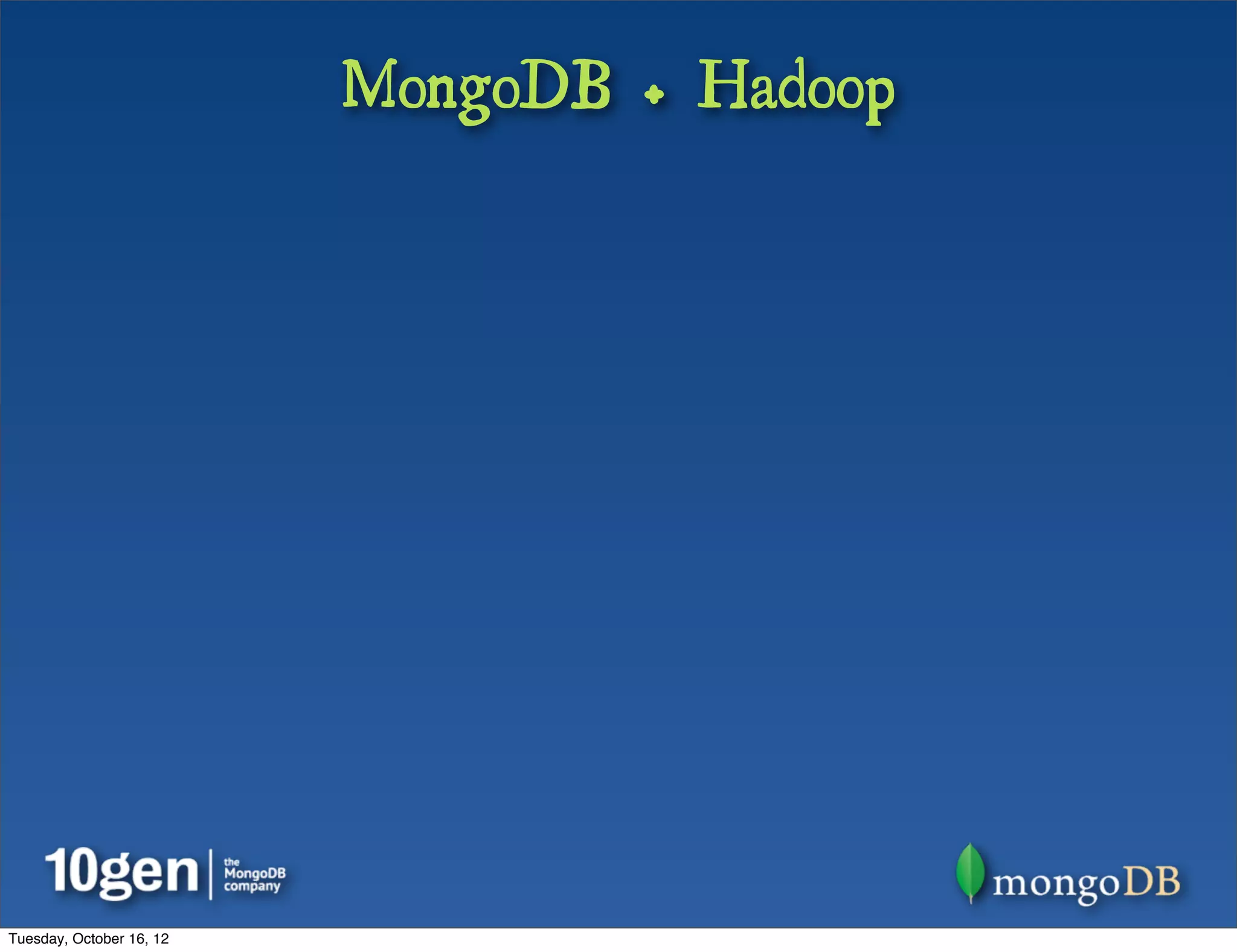 MongoDB + Hadoop




Tuesday, October 16, 12
 