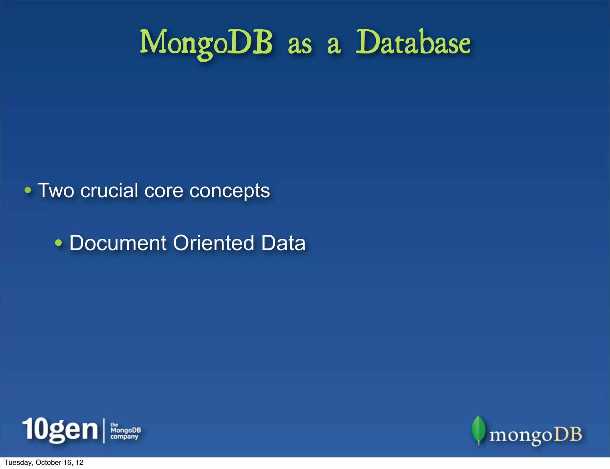 MongoDB as a Database



     • Two crucial core concepts

              • Document Oriented Data




Tuesday, October 16, 12
 