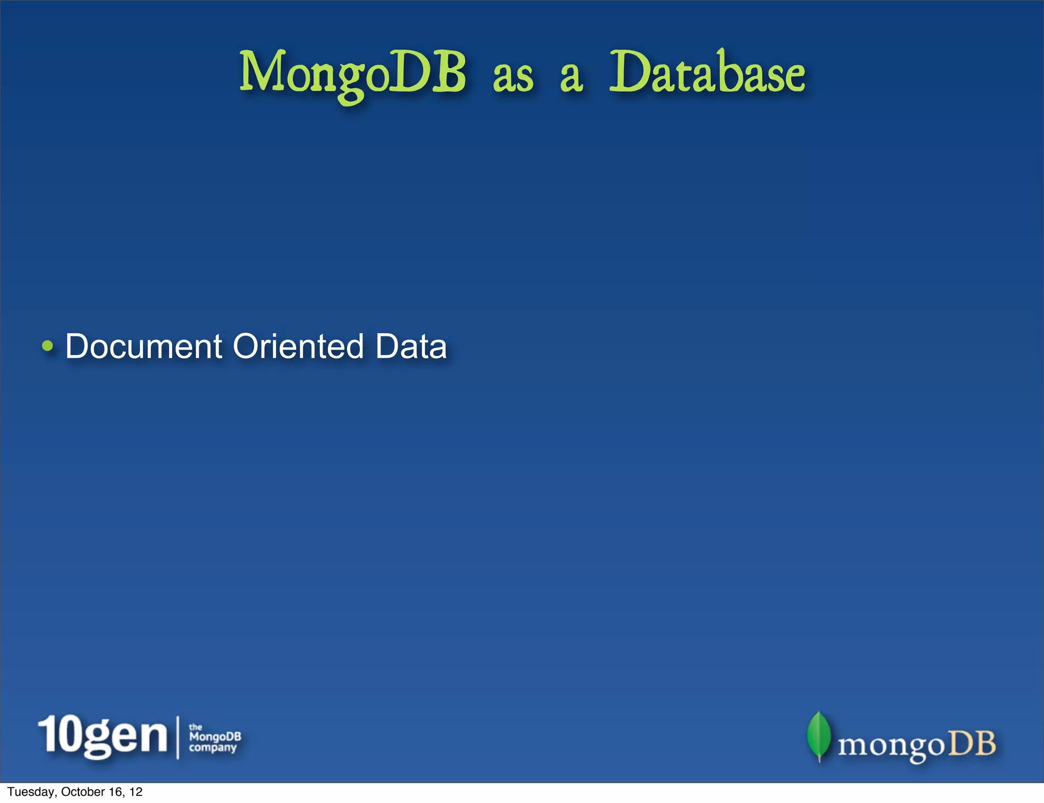 MongoDB as a Database



     • Document Oriented Data




Tuesday, October 16, 12
 
